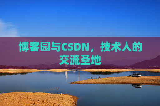 博客园与CSDN,技术人的交流圣地