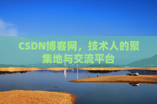 CSDN博客网，技术人的聚集地与交流平台